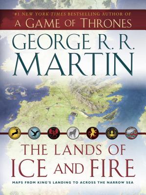 Lands of Ice and Fire (a Game of Thrones): Maps from King's Landing to Across the Narrow Sea