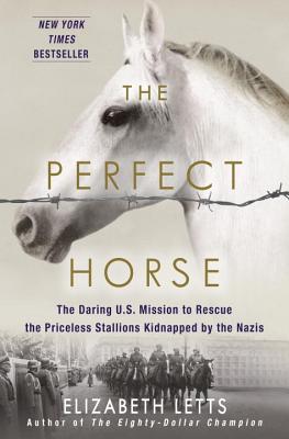 PERFECT HORSE, THE :THE DARING U.S. MISSION TO RESCUE THE PRICELESS STALLIONS KIDNAPPED BY THE NAZIS