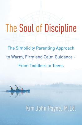 Soul of Discipline: The Simplicity Parenting Approach to Warm, Firm, and Calm Guidance- From Toddlers to Teens
