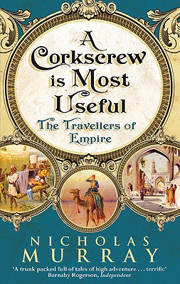 Image for A Corkscrew Is Most Useful: The Travellers Of Empire A Corkscrew Is Most Useful: The Travellers Of Empire