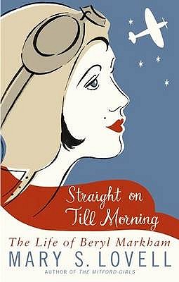 Straight On Till Morning: The Life Of Beryl Markham