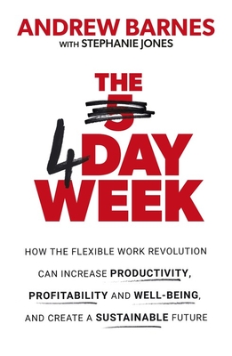 The 4 Day Week: How the flexible work revolution can increase productivity, profitability and wellbeing, and help create a sustainable future