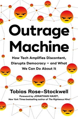 OUTRAGE MACHINE HOW TECH AMPLIFIES DISCONTENT, DISRUPTS DEMOCRACY & WHAT WE CAN DO ABOUT IT