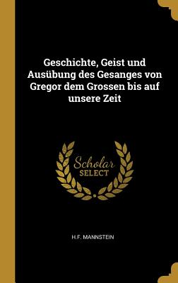 Geschichte, Geist und Ausbung des Gesanges von Gregor dem Grossen bis auf unsere Zeit (German Edition)