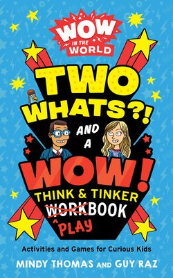 Wow in the World: Two Whats! and a Wow! Think & Tinker Playbook: Activities and Games for Curious Kids