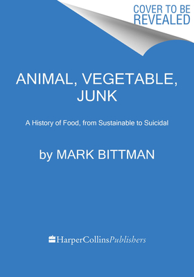 Image for Animal, Vegetable, Junk: A History of Food, from Sustainable to Suicidal