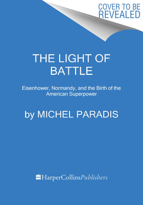 Light Of Battle: Eisenhower, D-Day, And The Birth Of The American Superpower