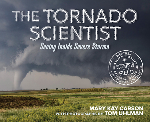 Image for TORNADO SCIENTIST: SEEING INSIDE SEVERE STORMS (SCIENTISTS IN THE FIELD)