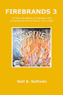 FIREBRANDS 3 12 Real Life Stories of Salvation that will Ignite the Fire of God in Your Heart!
