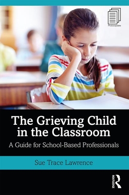 Image for The Grieving Child in the Classroom: A Guide for School-Based Professionals The Grieving Child in the Classroom: A Guide for School-Based Professionals