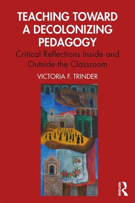 Teaching Toward a Decolonizing Pedagogy: Critical Reflections Inside and Outside the Classroom