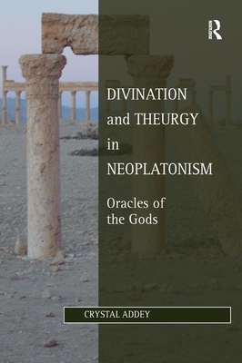 Divination and Theurgy in Neoplatonism: Oracles of the Gods (Studies in Philosophy and Theology in Late Antiquity)