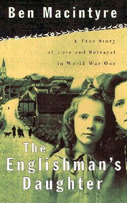 The Englishman's Daughter: A True Story of Love and Betrayal in World War One