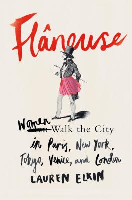 Flneuse: Women Walk the City in Paris, New York, Tokyo, Venice, and London