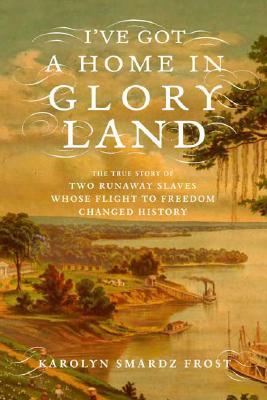 I've Got a Home in Glory Land: A Lost Tale of the Underground Railroad