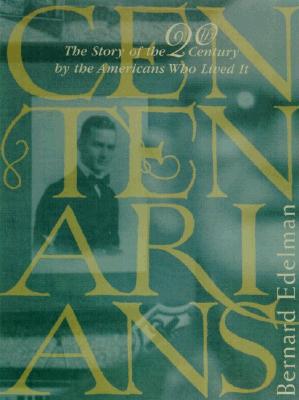 CENTENARIANS: THE STORY OF THE 20TH CENTURY BY THE AMERICANS WHO LIVED IT