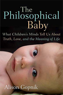 The Philosophical Baby: What Children's Minds Tell Us About Truth, Love, and the Meaning of Life