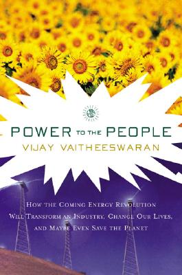 Image for Power to the People: How the Coming Energy Revolution Will Transform an Industry, Change Our Lives, and Maybe Even Save the Planet