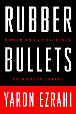 Rubber Bullets Power and Conscience in Modern Israel; Rubber Bullets Power and Conscience in Modern Israel