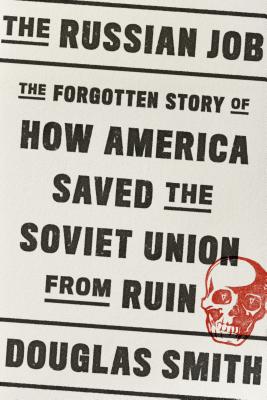 Russian Job: The Forgotten Story of How America Saved the Soviet Union from Ruin