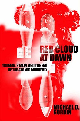 Red Cloud at Dawn: Truman, Stalin, and the End of the Atomic Monopoly