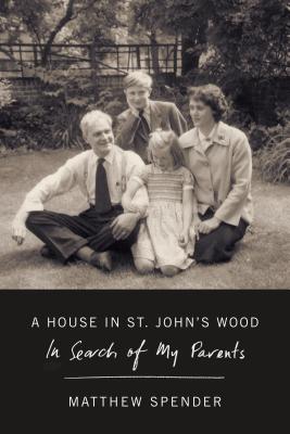 Image for A House in St. John's Wood: in search of my parents [Stephen Spender / Natasha Spender]