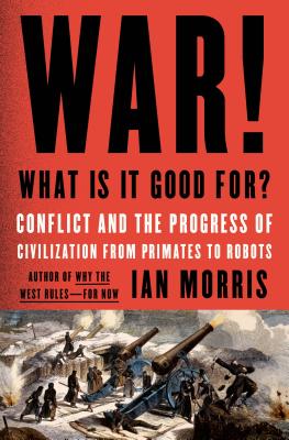 War! What Is It Good For: Conflict and the Progress of Civilization from Primates to Robots