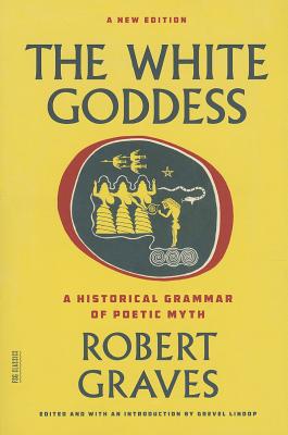 White Goddess: A Historical Grammar of Poetic Myth (Second Edition, a New)