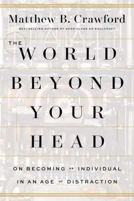 World Beyond Your Head: On Becoming an Individual in an Age of Distraction