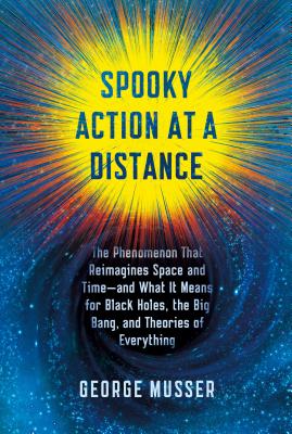 Spooky Action at a Distance: The Phenomenon That Reimagines Space and Time--and What It Means for Black Holes, the Big Bang, and Theories of Everything