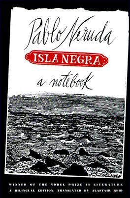 Isla Negra; Isla Negra A Notebook / A Bilingual Edition