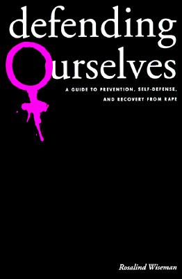 Defending Ourselves: A Guide to Prevention, Self-Defense, and Recovery from Rape