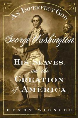 IMPERFECT GOD: GEORGE WASHINGTON, HIS SLAVES AND THE CREATION OF AMERICA