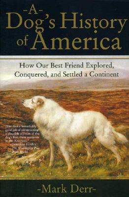 A Dog's History of America: How Our Best Friend Explored, Conquered, and Settled a Continent
