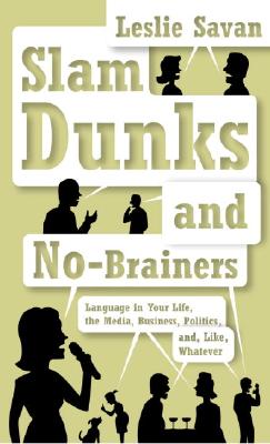 Image for Slam Dunks and No-Brainers: Language in Your Life, the Media, Business, Politics, and, Like, Whatever
