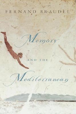 Memory and the Mediterranean Braudel, Fernand; Ayala, Roselyne De; Braudel, Paule; Reynolds, Sian and De Ayala, Roselyne