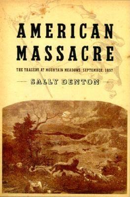 American Massacre: The Tragedy at Mountain Meadows, September 11, 1857