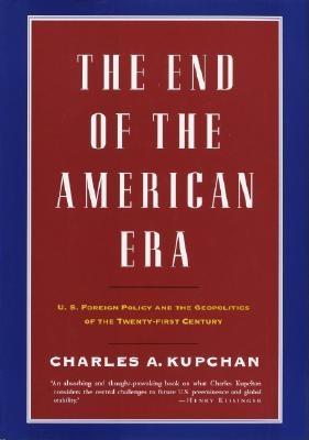 The End of the American Era: U.S. Foreign Policy and the Geopolitics of the Twenty-first Century