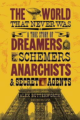 Image for The World That Never Was  A True Story of Dreamers, Schemers, Anarchists, and Secret Agents
