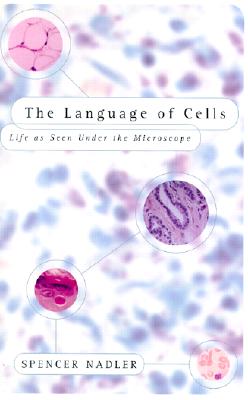 The Language of Cells: Life As Seen Under the Microscope Nadler, Spencer