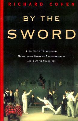 By the Sword: A History of Gladiators, Musketeers, Samurai, Swashbucklers, and Olympic Champions