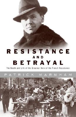 Resistance and Betrayal: The Death and Life of the Greatest Hero of the French Resistance (Us)