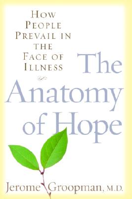 ANATOMY OF HOPE: HOW PEOPLE PREVAIL IN THE FACE OF ILLNESS