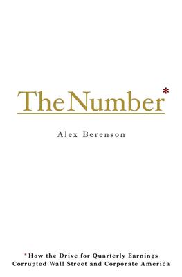 The Number: How the Drive for Quarterly Earnings Corrupted Wall Street and Corporate America