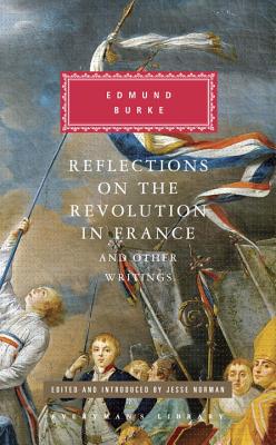 Reflections on the Revolution in France and Other Writings: Edited and Introduced by Jesse Norman (Everyman's Library Classics Series)