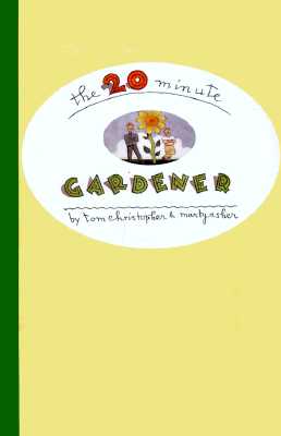 20-Minute Gardener: The Garden of Your Dreams Without Giving Up Your Life, Your Job, or Your Sanity