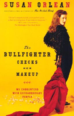 The Bullfighter Checks Her Makeup: My Encounters with Extraordinary People