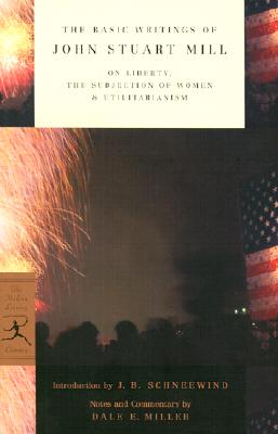 The Basic Writings of John Stuart Mill: On Liberty, the Subjection of Women and Utilitarianism (Modern Library Classics)