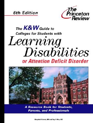 The K&W Guide to Colleges For Students With Learning Disabilities or Attention Deficit Disorder, 6th Edition