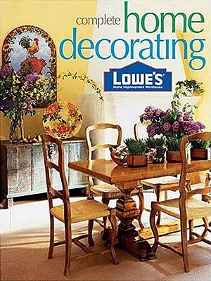 Lowe's Complete Home Decorating (Lowe's Home Improvement)
